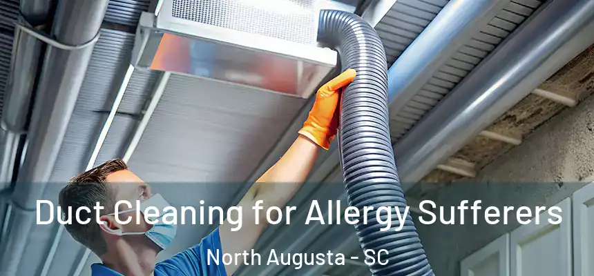  Duct Cleaning for Allergy Sufferers North Augusta - SC