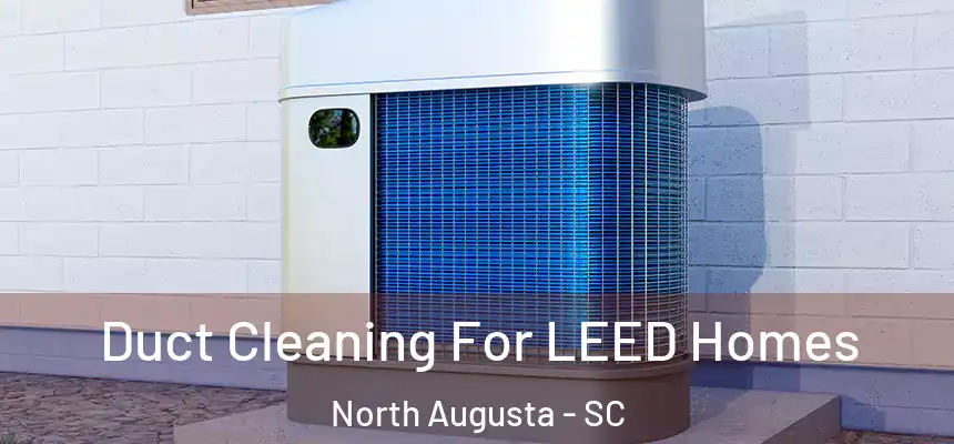  Duct Cleaning For LEED Homes North Augusta - SC