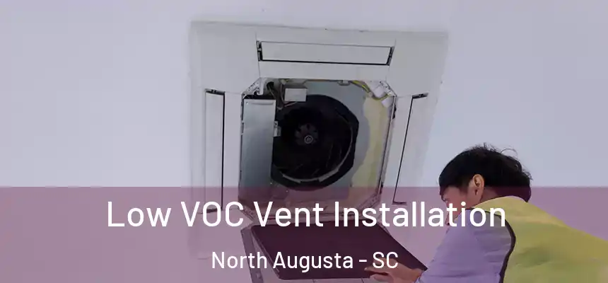  Low VOC Vent Installation North Augusta - SC