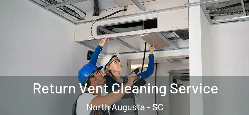  Return Vent Cleaning Service North Augusta - SC