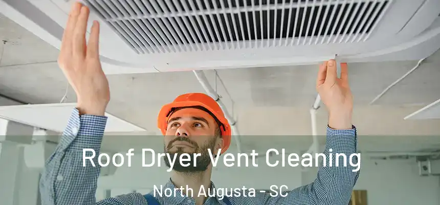  Roof Dryer Vent Cleaning North Augusta - SC
