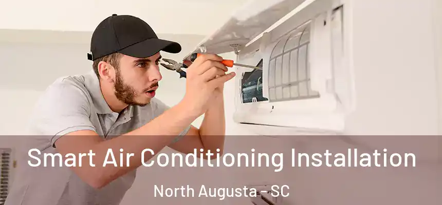  Smart Air Conditioning Installation North Augusta - SC