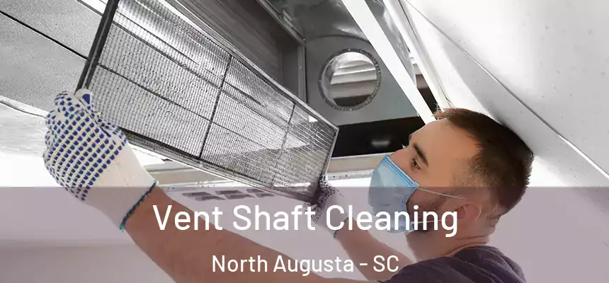  Vent Shaft Cleaning North Augusta - SC
